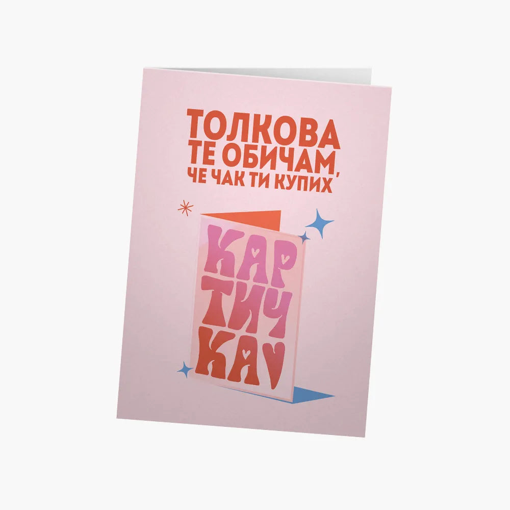 Толкова те обичам, че чак ти купих картичка
