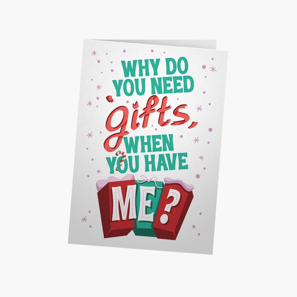 Why do you need gifts, when you have me? | Greeting Card
