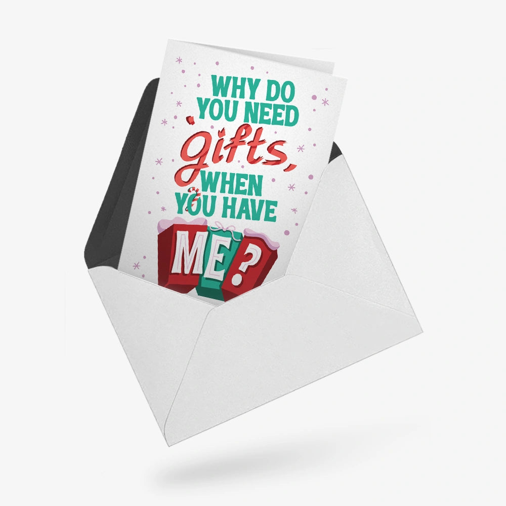 Why do you need gifts, when you have me? | Greeting Card