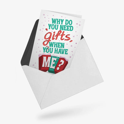 Why do you need gifts, when you have me? | Greeting Card