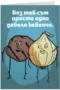 Без теб съм просто едно дебело кебапче